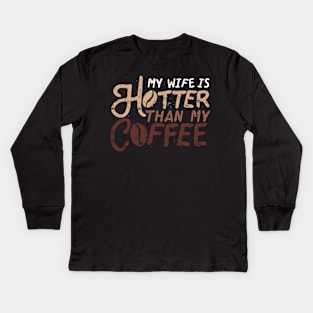 My Wife Is Hotter Than My Coffee Kids Long Sleeve T-Shirt